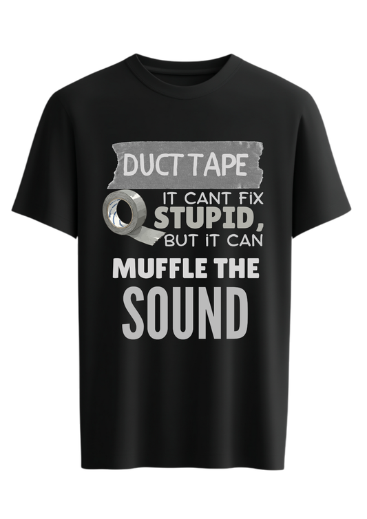 Duct Tape: It Can’t Fix Stupid, But It Can Muffle the Sound T-Shirt